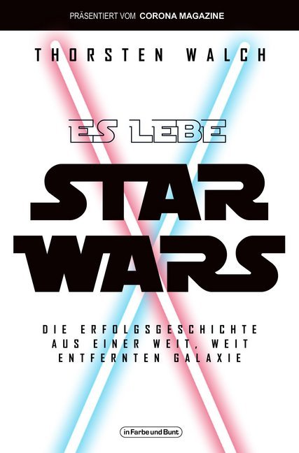 Es lebe Star Wars - Die Erfolgsgeschichte aus einer weit, weit entfernten Galaxis (Thorsten Walch)
