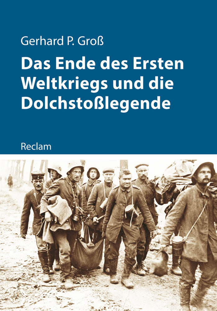 Das Ende des Ersten Weltkriegs und die Dolchstoßlegende (Gerhard P. Groß)