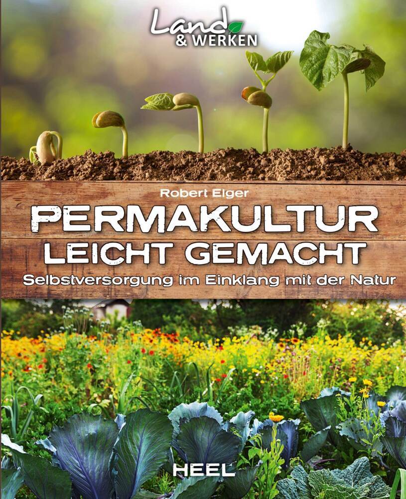 Permakultur leicht gemacht - Selbstversorgung im Einklang mit der Natur (Robert Elger)
