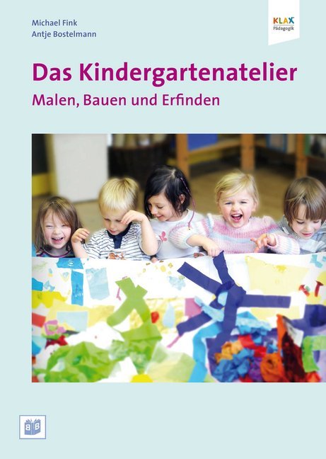 Das Kindergartenatelier: Malen Bauen und Erfinden (Antje Bostelmann)