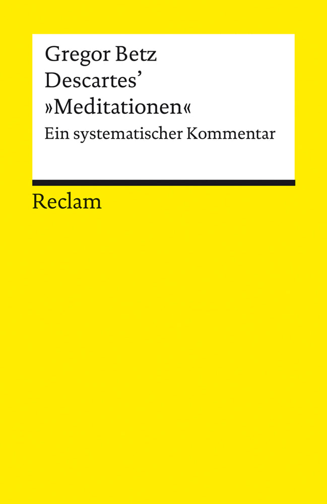 Descartes' »Meditationen über die Grundlagen der Philosophie«. Ein systematischer Kommentar (Gregor Betz)