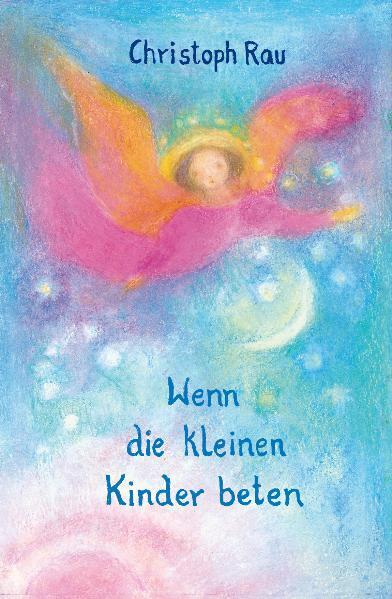 Wenn die kleinen Kinder beten (Christoph Rau)