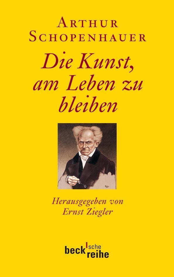 Arthur Schopenhauer - Die Kunst, am Leben zu bleiben (Ernst Ziegler)