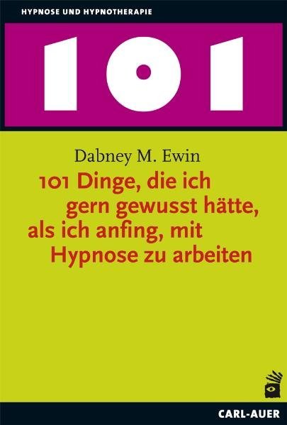 101 Dinge, die ich gern gewusst hätte, als ich anfing, mit Hypnose zu arbeiten (Dabney M. Ewin)