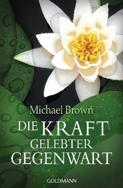 Die Kraft gelebter Gegenwart (Michael Brown)