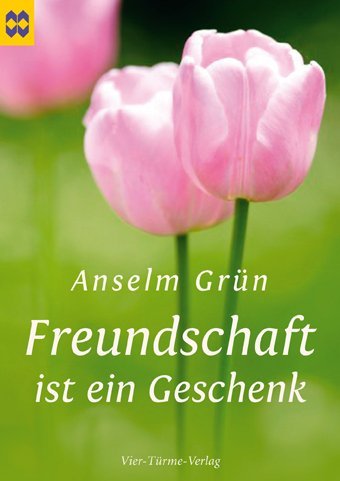 Freundschaft ist ein Geschenk (Anselm Grün)