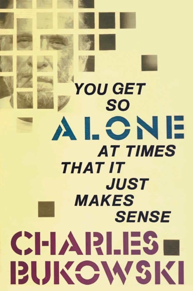You Get So Alone at Times That It Just Makes Sense (Charles Bukowski)