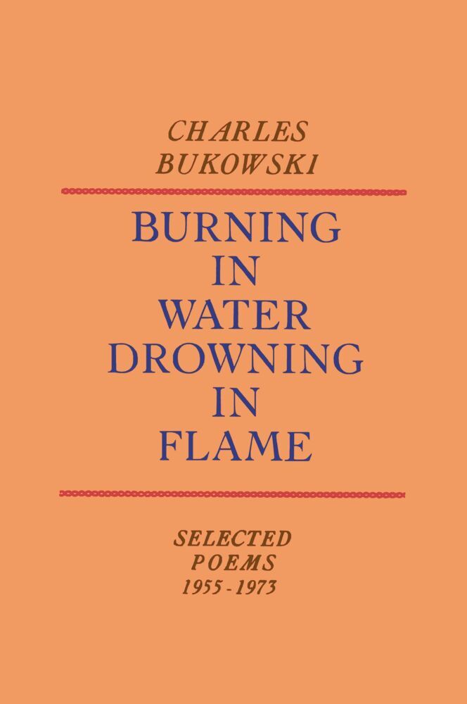 Burning in Water, Drowning in Flame (Charles Bukowski)