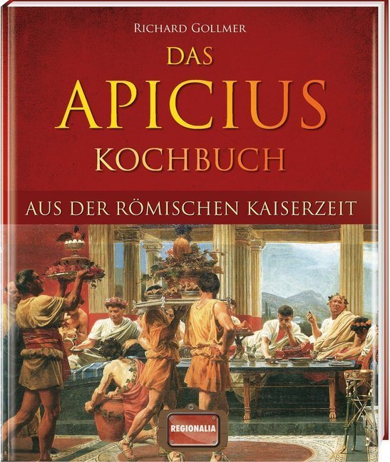 Das Apicius Kochbuch aus der römischen Kaiserzeit (Richard Gollmer)