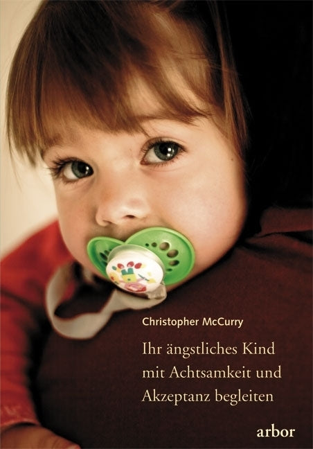 Ihr ängstliches Kind mit Achtsamkeit und Akzeptanz begleiten (Christopher Mccurry)
