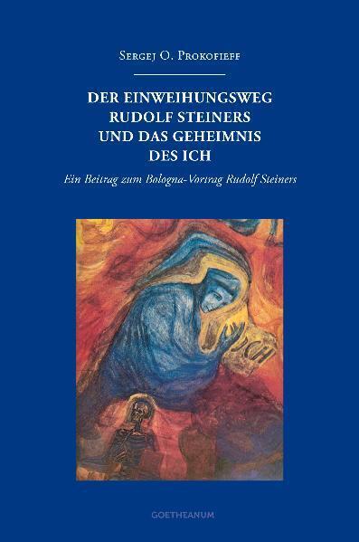 Der Einweihungsweg Rudolf Steiners und das Geheimnis des Ich (Sergej O. Prokofieff)