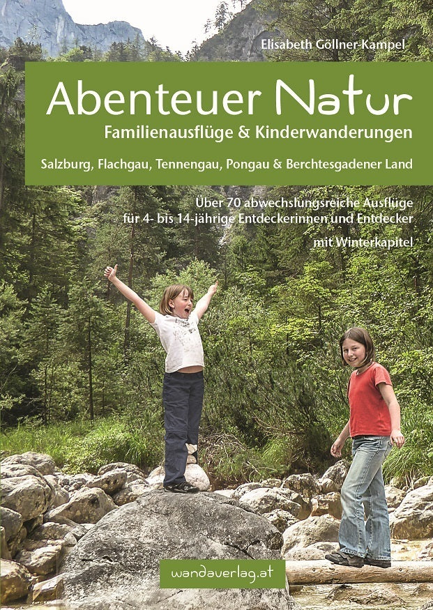Abenteuer Natur Familienausflüge & Kinderwanderungen - Salzburg, Flachgau, Tennengau, Pongau & Berchtesgadener Land (Elisabeth Göllner-Kampel)