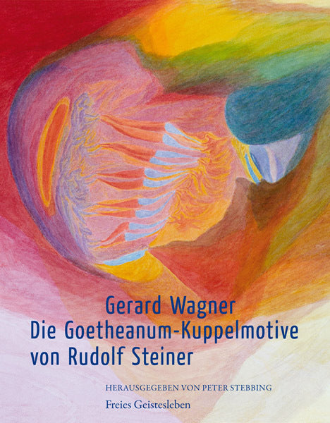 Die Goetheanum - Kuppelmotive von Rudolf Steiner (Gerard Wagner)