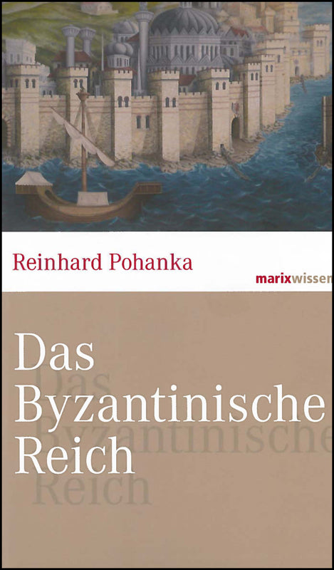 Das Byzantinische Reich (Reinhard Pohanka)