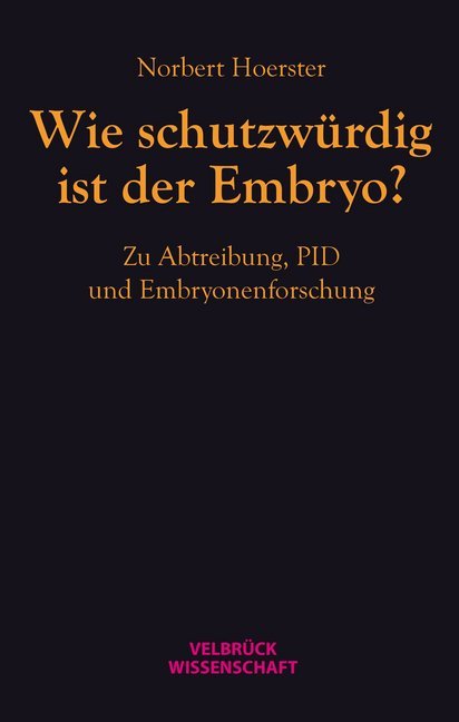 Wie schutzwürdig ist der Embryo? (Norbert Hoerster)