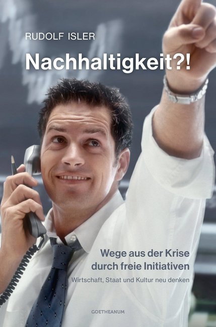 Nachhaltigkeit?! Wege aus der Krise durch freie Initiativen (Rudolf Isler)