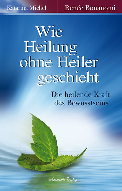 Wie Heilung ohne Heiler geschieht (Renée Bonanomi)