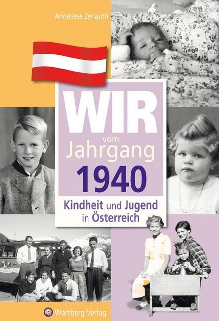 Wir vom Jahrgang 1940 - Kindheit und Jugend in Österreich (Anneliese Zerlauth)