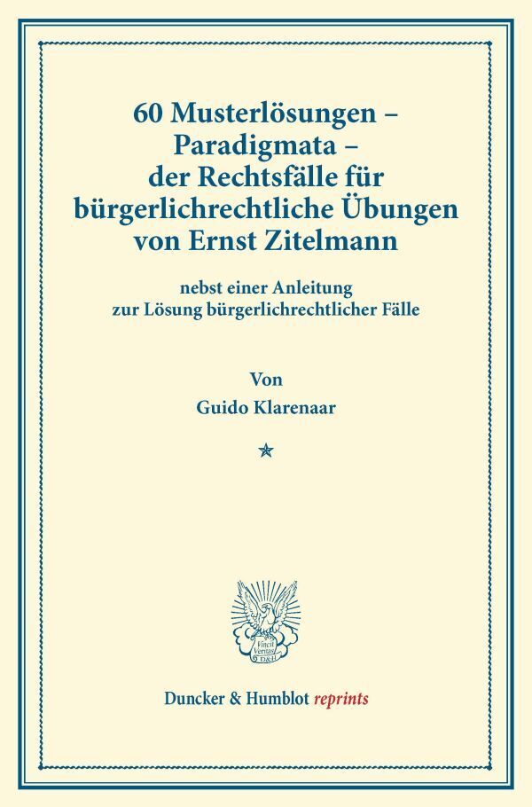 60 Musterlösungen - Paradigmata - der Rechtsfälle für bürgerlichrechtliche Übungen von Ernst Zitelmann (Guido Klarenaar)