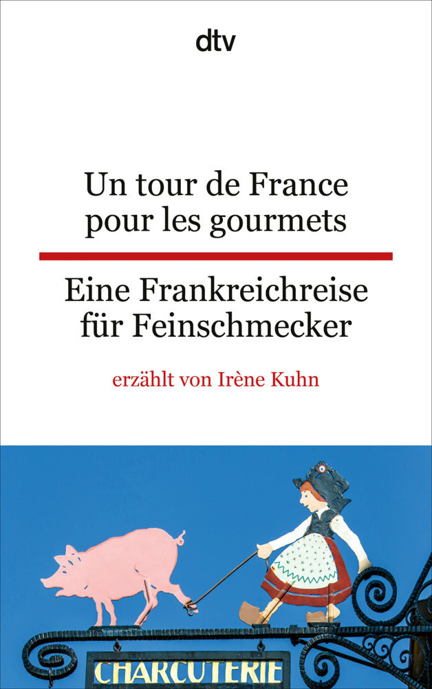 Un tour de France pour les gourmets. Eine Frankreichreise für Feinschmecker (Irène Kuhn)