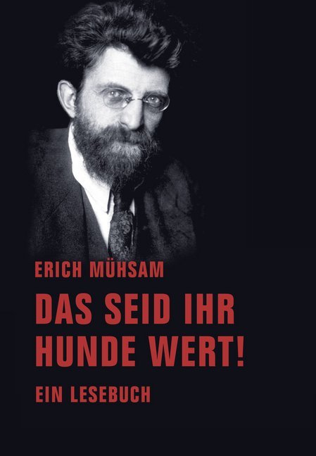 Das seid ihr Hunde wert! (Erich Mühsam)