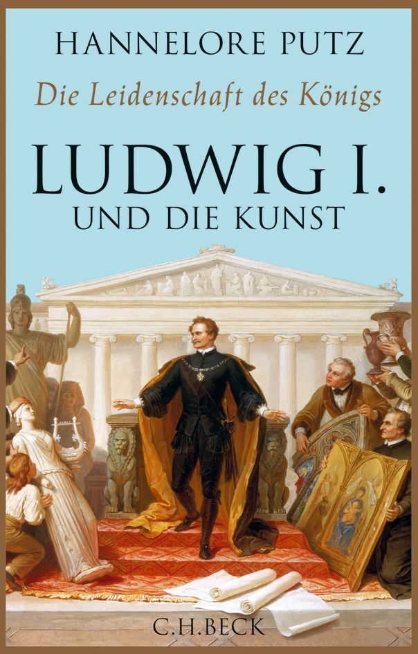 Die Leidenschaft des Königs - Ludwig I. und die Kunst (Hannelore Putz)