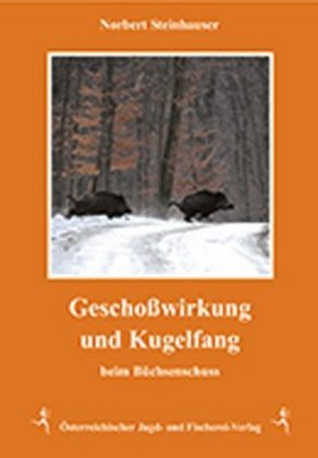Geschoßwirkung und Kugelfang beim Büchsenschuss (Norbert Steinhauser)