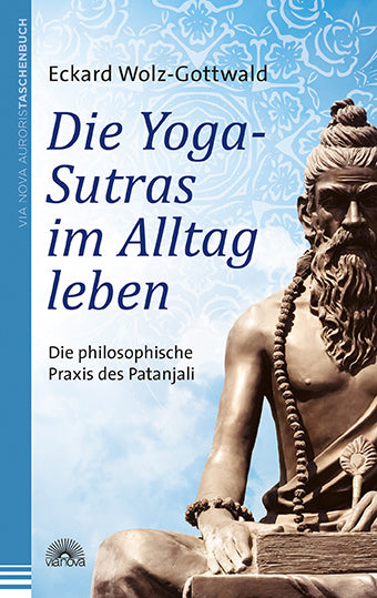 Die Yoga-Sutras im Alltag leben (Eckard Wolz-Gottwald)