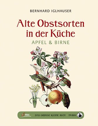Das große kleine Buch: Alte Obstsorten in der Küche (Bernhard Iglhauser)
