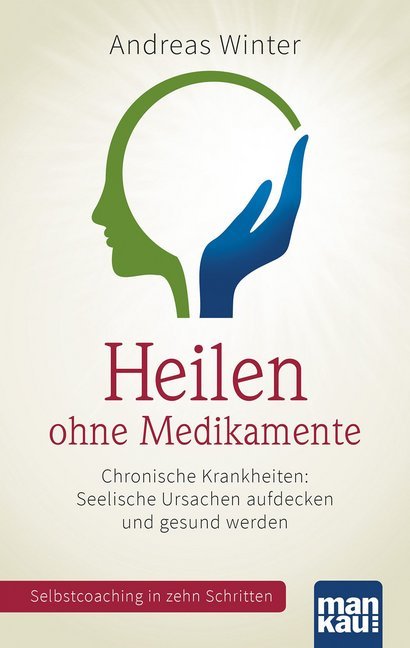 Heilen ohne Medikamente. Chronische Krankheiten:  Seelische Ursachen aufdecken und gesund werden (Andreas Winter)