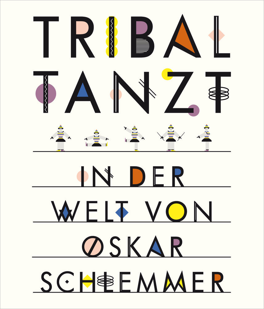 Tribal tanzt - In der Welt von Oskar Schlemmer (Anne Funck)