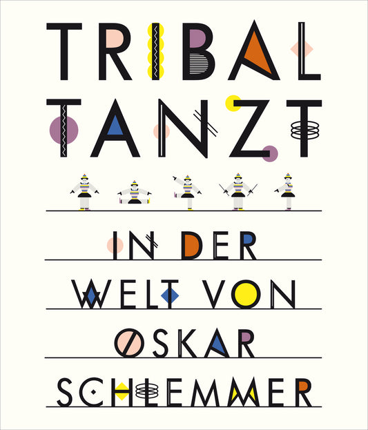 Tribal tanzt - In der Welt von Oskar Schlemmer (Anne Funck)