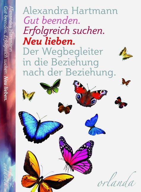 Gut beenden. Erfolgreich suchen. Neu lieben (Alexandra Hartmann)