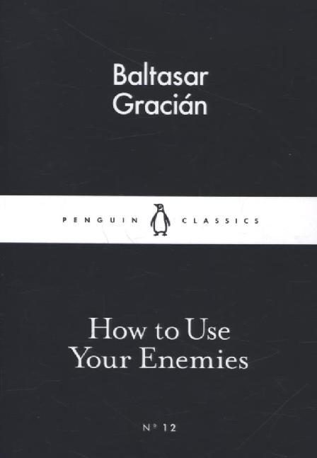 How to Use Your Enemies (Baltasar Gracián)
