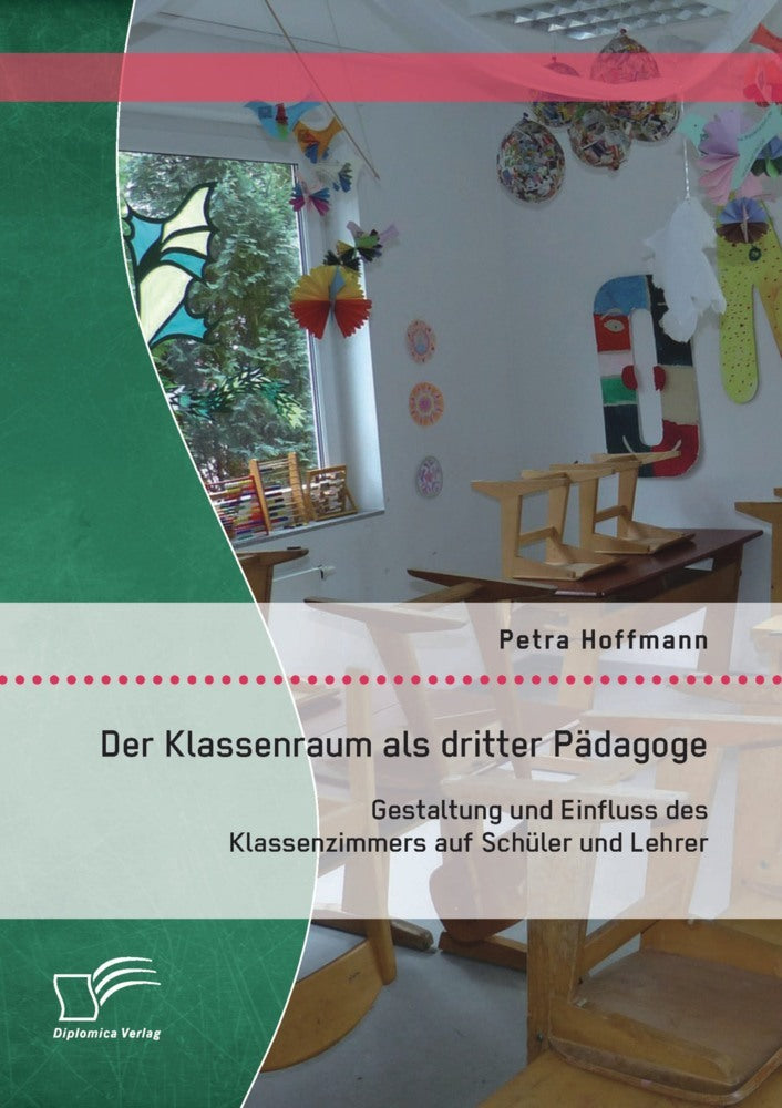 Der Klassenraum als dritter Pädagoge: Gestaltung und Einfluss des Klassenzimmers auf Schüler und Lehrer (Petra Hoffmann)