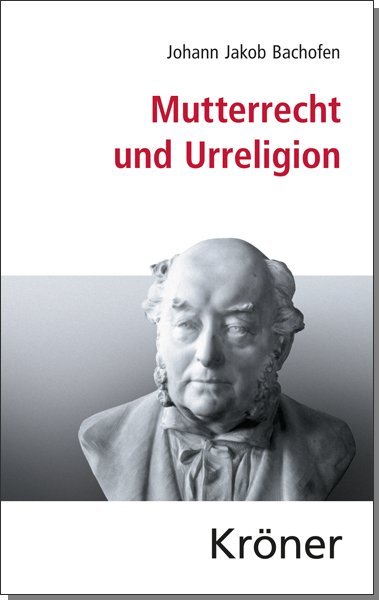Mutterrecht und Urreligion (Johann J. Bachofen)