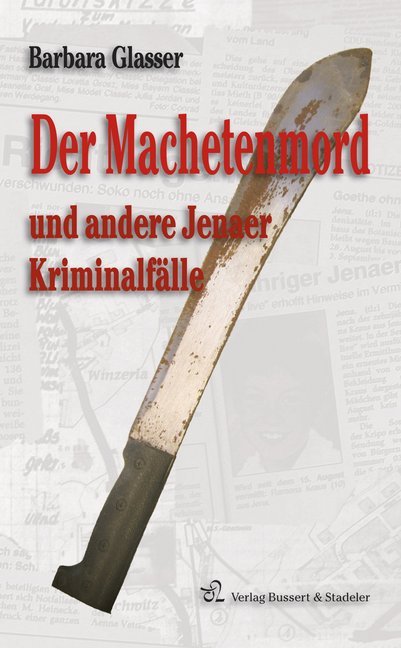 Der Machetenmord und andere Jenaer Kriminalfälle (Barbara Glasser)