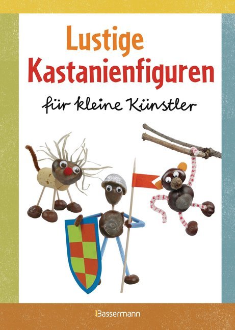 Lustige Kastanienfiguren für kleine Künstler (Norbert Pautner)