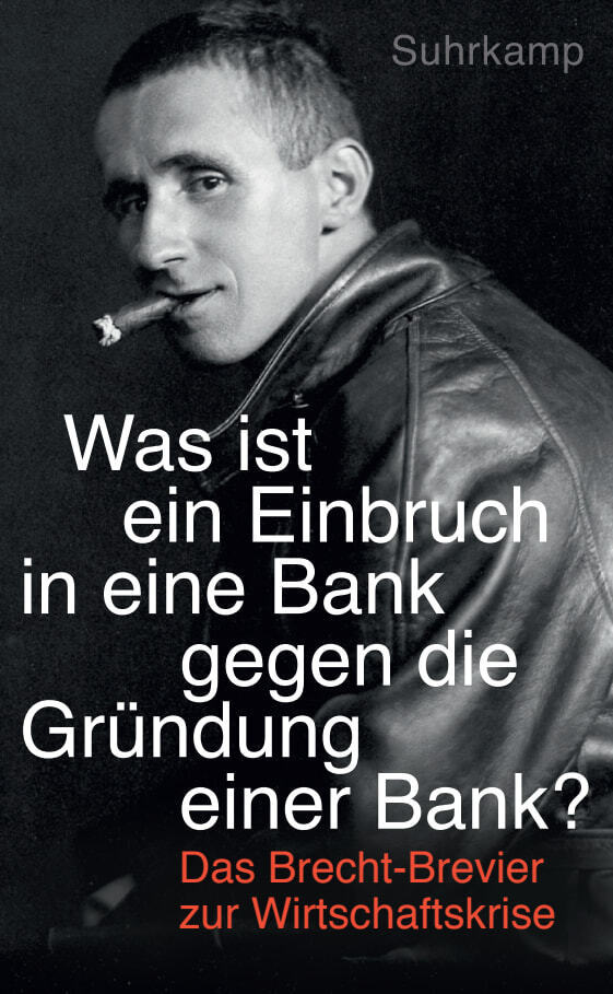 »Was ist ein Einbruch in eine Bank gegen die Gründung einer Bank?« (Bertolt Brecht)
