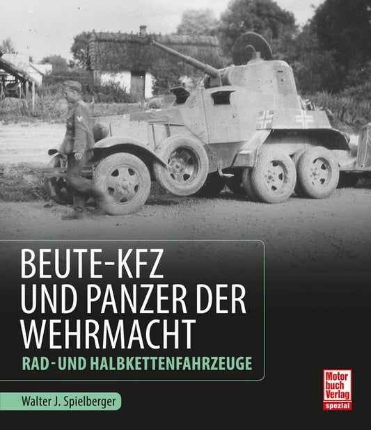 Beute-Kfz und Panzer der Wehrmacht (Walter J. Spielberger)