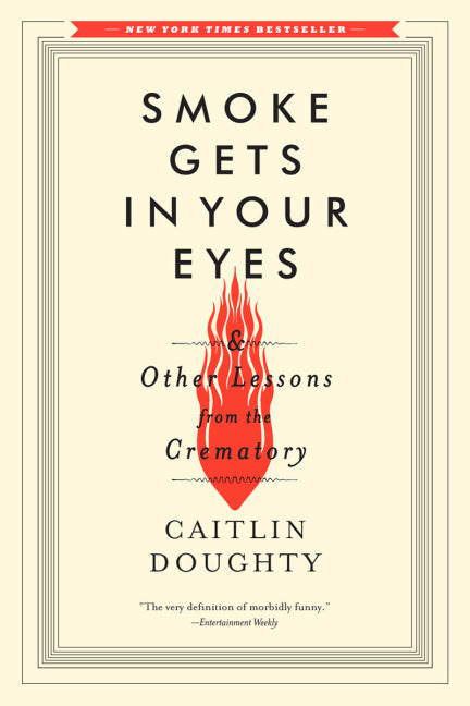 Smoke Gets in Your Eyes & Other Lessons from the Crematory (Caitlin Doughty)