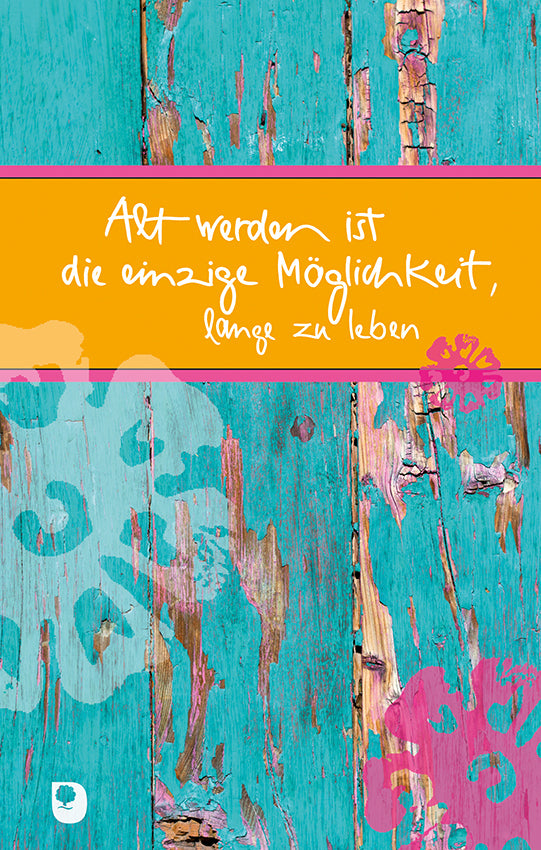Alt werden ist die einzige Möglichkeit, lange zu leben (Claudia Peters)