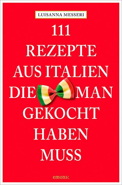 111 Rezepte aus Italien, die man gekocht haben muss (Luisanna Messeri)