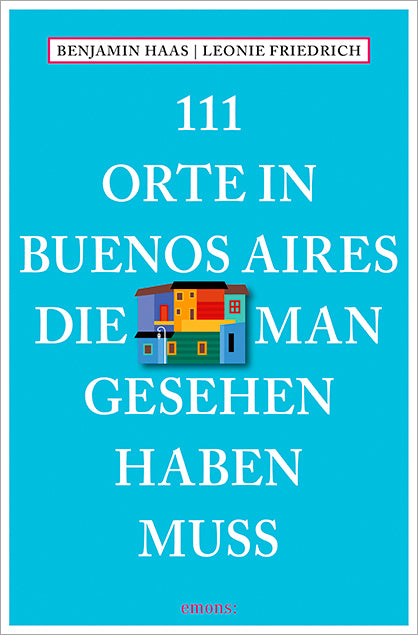 111 Orte in Buenos Aires, die man gesehen haben muss (Benjamin Haas)