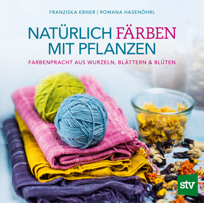 Natürlich färben mit Pflanzen (Franziska Ebner)