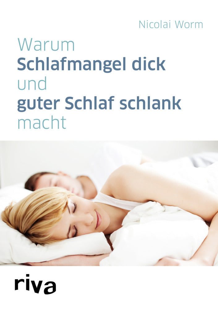 Warum Schlafmangel dick und guter Schlaf schlank macht (Nicolai Worm)