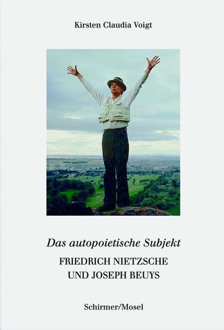 Friedrich Nietzsche und Joseph Beuys. Das autopoietische Subjekt (Kirsten Cl. Voigt)