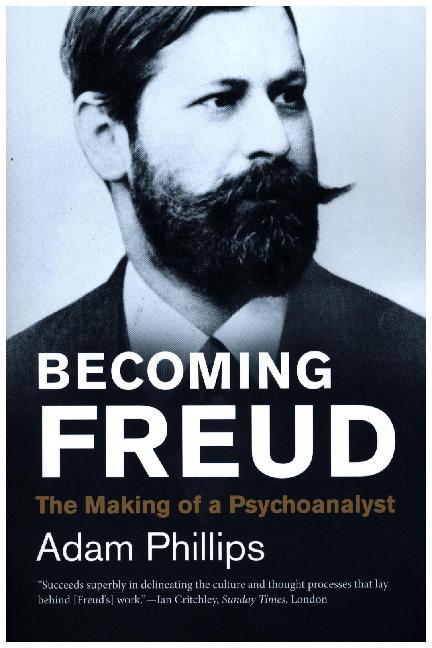 Becoming Freud - The Making of a Psychoanalyst (Adam Phillips)