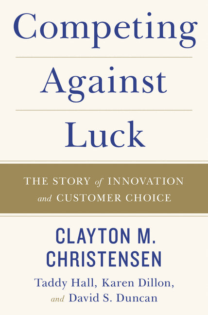 Competing Against Luck (Clayton M. Christensen)
