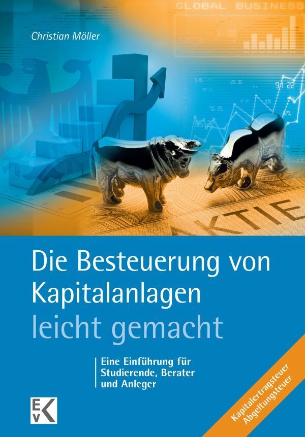 Die Besteuerung von Kapitalanlagen - leicht gemacht. (Christian Möller)